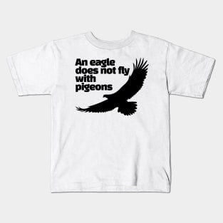 An eagle does not fly with pigeons Kids T-Shirt